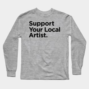 Support Your Local Artist Long Sleeve T-Shirt